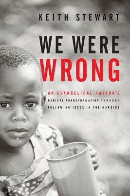 We Were Wrong: An Evangelical Pastor's Radical Transformation Through Following Jesus In The Margins by Stewart, Keith