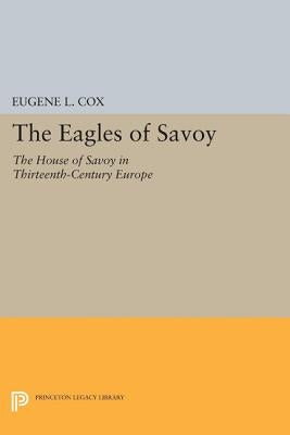 The Eagles of Savoy: The House of Savoy in Thirteenth-Century Europe by Cox, Eugene L.