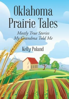 Oklahoma Prairie Tales: Mostly True Stories My Grandma Told Me by Poland, Kelly
