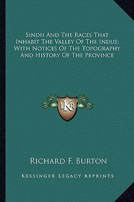 Sindh And The Races That Inhabit The Valley Of The Indus; With Notices Of The Topography And History Of The Province by Burton, Richard F.