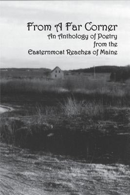 From a Far Corner: An Anthology of Poetry from the Easternmost Reaches of Maine by Hill, Andrea Suarez