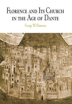 Florence and Its Church in the Age of Dante by Dameron, George W.
