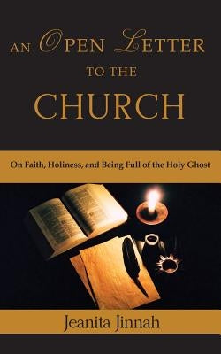 An Open Letter to the Church: On Faith, Holiness, and Being Full of the Holy Ghost by Jinnah, Jeanita