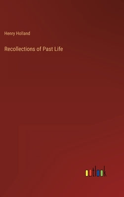 Recollections of Past Life by Holland, Henry