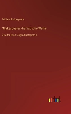 Shakespeares dramatische Werke: Zweiter Band: Jugendlustspiele II by Shakespeare, William