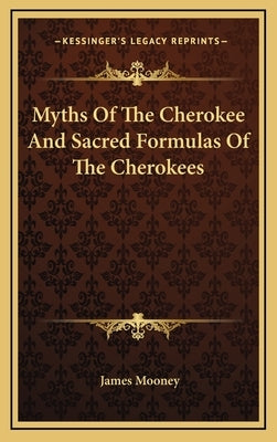 Myths of the Cherokee and Sacred Formulas of the Cherokees by Mooney, James