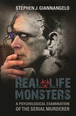 Real-Life Monsters: A Psychological Examination of the Serial Murderer by Giannangelo, Stephen J.
