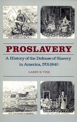 Proslavery: A History of the Defense of Slavery in America, 1701-1840 by Tise, Larry E.