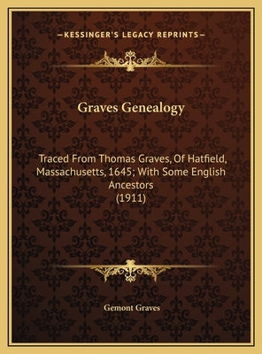 Graves Genealogy: Traced from Thomas Graves, of Hatfield, Massachusetts, 1645;traced from Thomas Graves, of Hatfield, Massachusetts, 164 by Graves, Gemont
