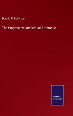 The Progressive Intellectual Arithmetic by Robinson, Horatio N.