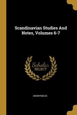 Scandinavian Studies And Notes, Volumes 6-7 by Anonymous