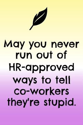 May You Never Run Out Of HR - Approved Ways To Tell Co-Workers They're Stupid by Philips, Allan