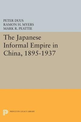 The Japanese Informal Empire in China, 1895-1937 by Duus, Peter