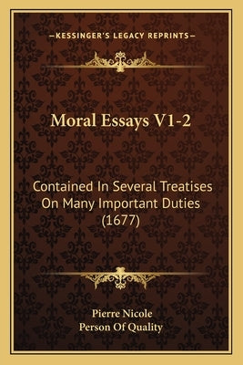 Moral Essays V1-2: Contained In Several Treatises On Many Important Duties (1677) by Nicole, Pierre