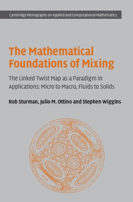 The Mathematical Foundations of Mixing: The Linked Twist Map as a Paradigm in Applications: Micro to Macro, Fluids to Solids by Sturman, Rob