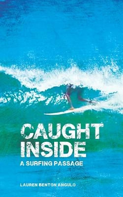 Caught Inside: a surfing passage by Angulo, Lauren Benton