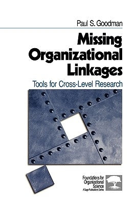 Missing Organizational Linkages: Tools for Cross-Level Research by Goodman, Paul S.