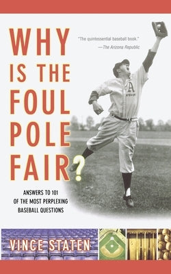 Why Is the Foul Pole Fair?: Answers to 101 of the Most Perplexing Baseball Questions by Staten, Vince