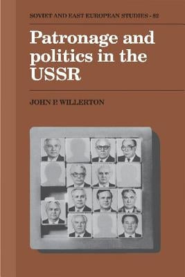 Patronage and Politics in the USSR by Willerton, John P.