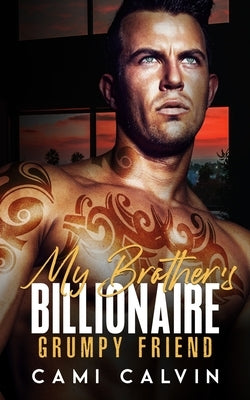 My Brother's Billionaire Grumpy Friend: An Age Gap Boss Surprise Pregnancy Romance by Calvin, Cami