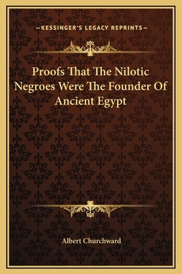 Proofs That the Nilotic Negroes Were the Founder of Ancient Egypt by Churchward, Albert