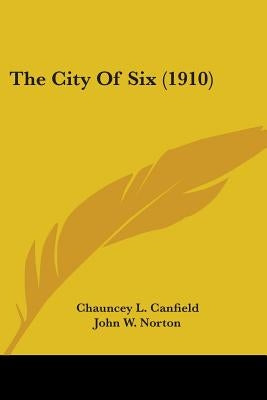 The City Of Six (1910) by Canfield, Chauncey L.