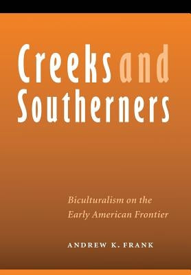 Creeks and Southerners: Biculturalism on the Early American Frontier by Frank, Andrew