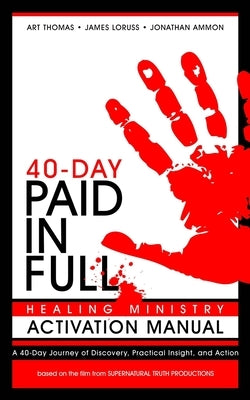 Paid in Full 40-Day Healing Ministry Activation Manual by Loruss, James