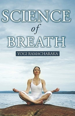 Science Of Breath by Ramacharaka, Yogi