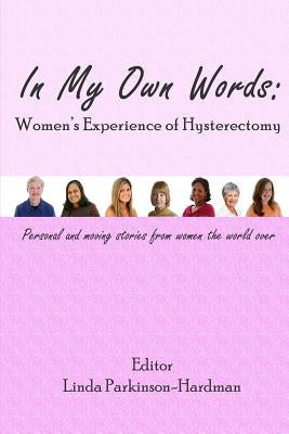 In My Own Words: Women's Experience of Hysterectomy: Personal and Moving Stories from Women the World Over by Parkinson-Hardman, Linda