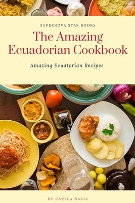 The Amazing Ecuadorian Cookbook: Amazing Ecuatorian Recipes by Books, Supernova Star