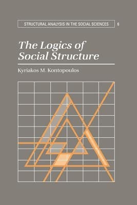 The Logics of Social Structure by Kontopoulos, Kyriakos M.