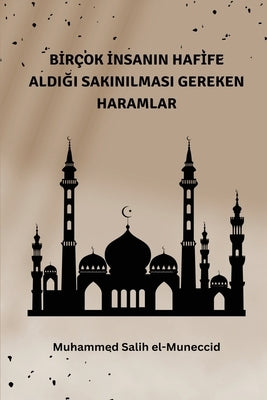 Bİrçok İnsanin Hafİfe AldiĞi by Al-Muneccid, Muhammed Salih
