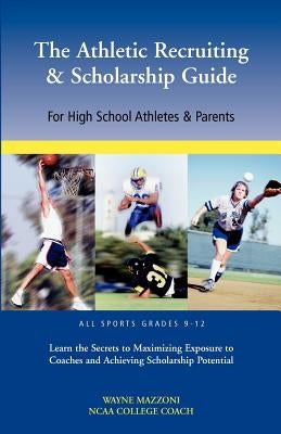 The Athletic Recruiting & Scholarship Guide for High School Athletes & Parents by Mazzoni, Wayne