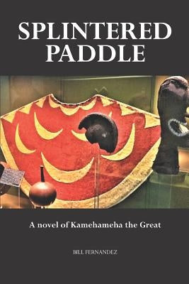 Splintered Paddle: a Novel of Kamehameha the Great by Fernandez, Judith