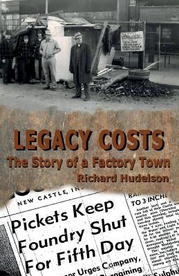 Legacy Costs: The Story of a Factory Town, by Hudelson, Richard