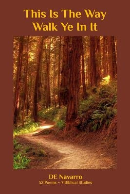 This Is The Way-Walk Ye In It: 52 Poems - 7 Biblical Studies by Navarro, David E.