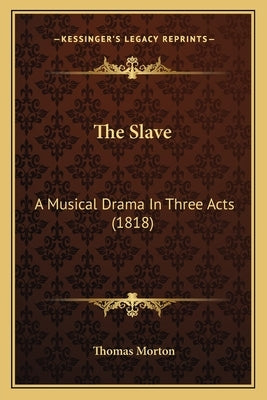 The Slave: A Musical Drama in Three Acts (1818) by Morton, Thomas