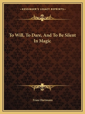 To Will, to Dare, and to Be Silent in Magic by Hartmann, Franz
