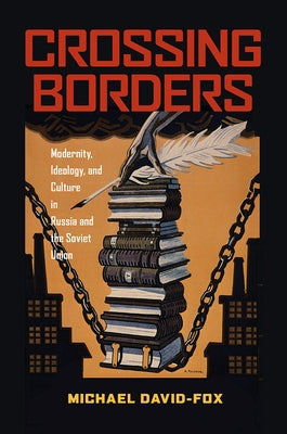 Crossing Borders: Modernity, Ideology, and Culture in Russia and the Soviet Union by David-Fox, Michael