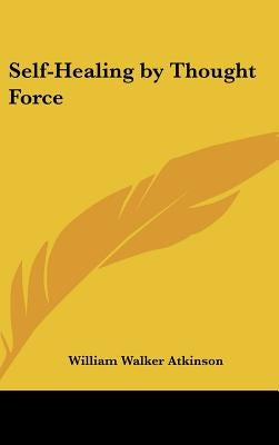 Self-Healing by Thought Force by Atkinson, William Walker