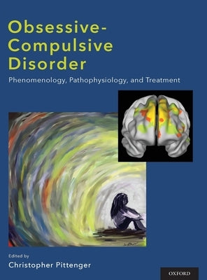 Obsessive-Compulsive Disorder: Phenomenology, Pathophysiology, and Treatment by Pittenger, Christopher