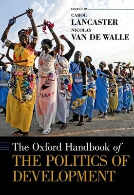 The Oxford Handbook of the Politics of Development by Lancaster, Carol