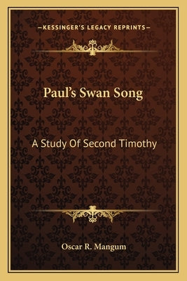 Paul's Swan Song: A Study Of Second Timothy by Mangum, Oscar R.