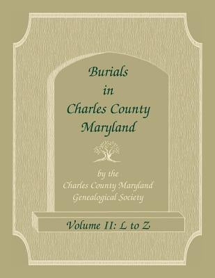 Burials in Charles County, Maryland, Part II, L to Z by Charles Co MD Genealogical Society