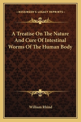 A Treatise on the Nature and Cure of Intestinal Worms of the Human Body by Rhind, William
