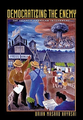 Democratizing the Enemy: The Japanese American Internment by Hayashi, Brian Masaru