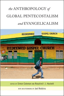 The Anthropology of Global Pentecostalism and Evangelicalism by Coleman, Simon