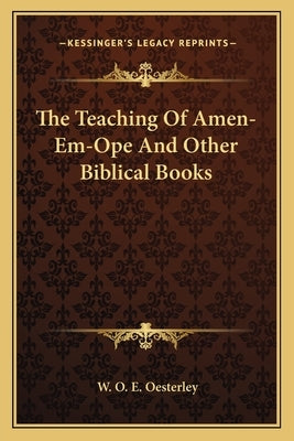 The Teaching of Amen-Em-Ope and Other Biblical Books by Oesterley, W. O. E.