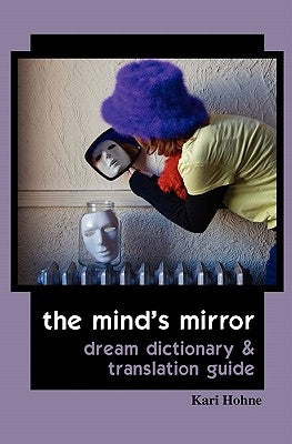 The Mind's Mirror: Dream Dictionary and Translation Guide by Hohne, Kari